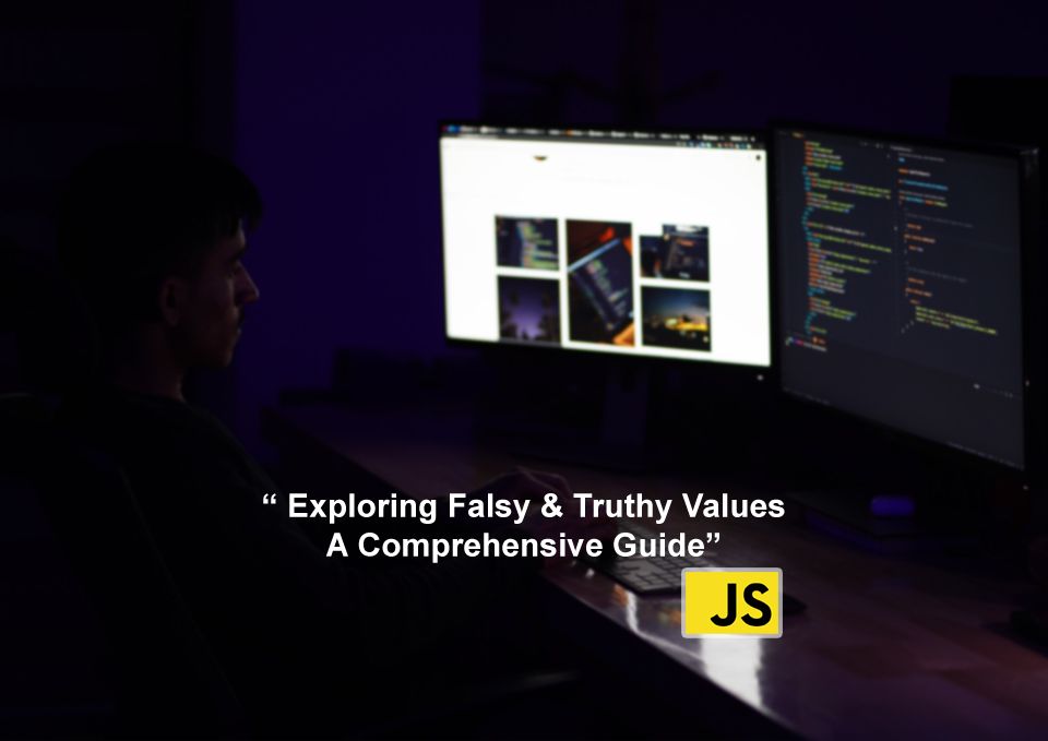 Exploring Falsy & Truthy Values: A Comprehensive Guide