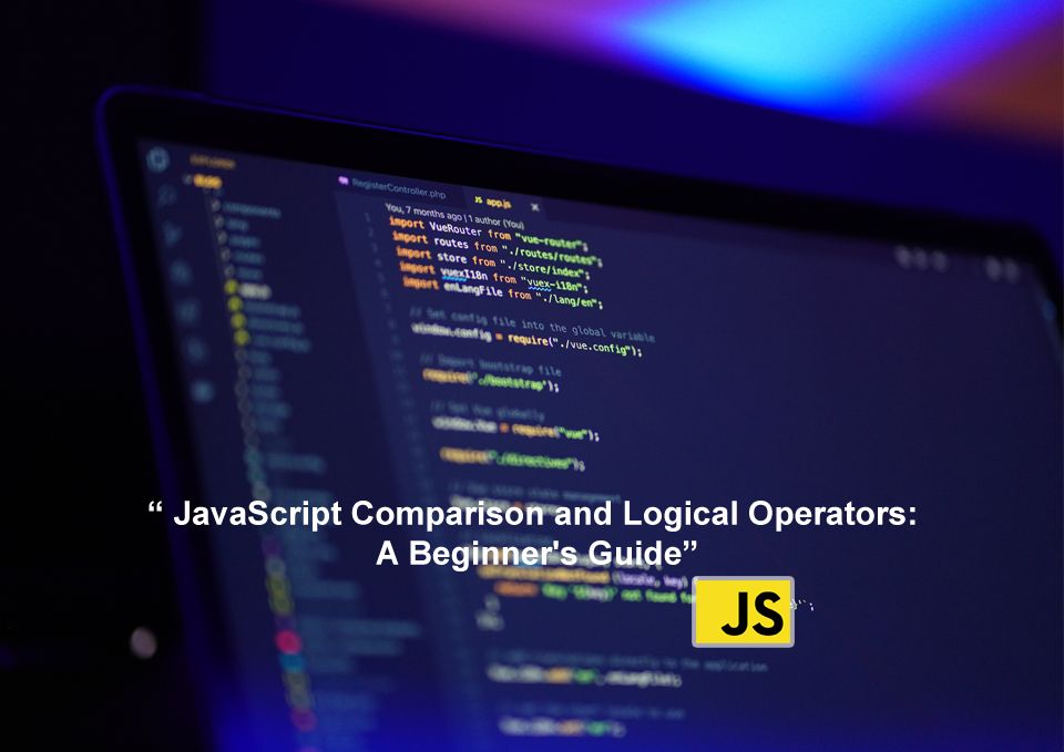 JavaScript Comparison and Logical Operators:  A Beginner's Guide