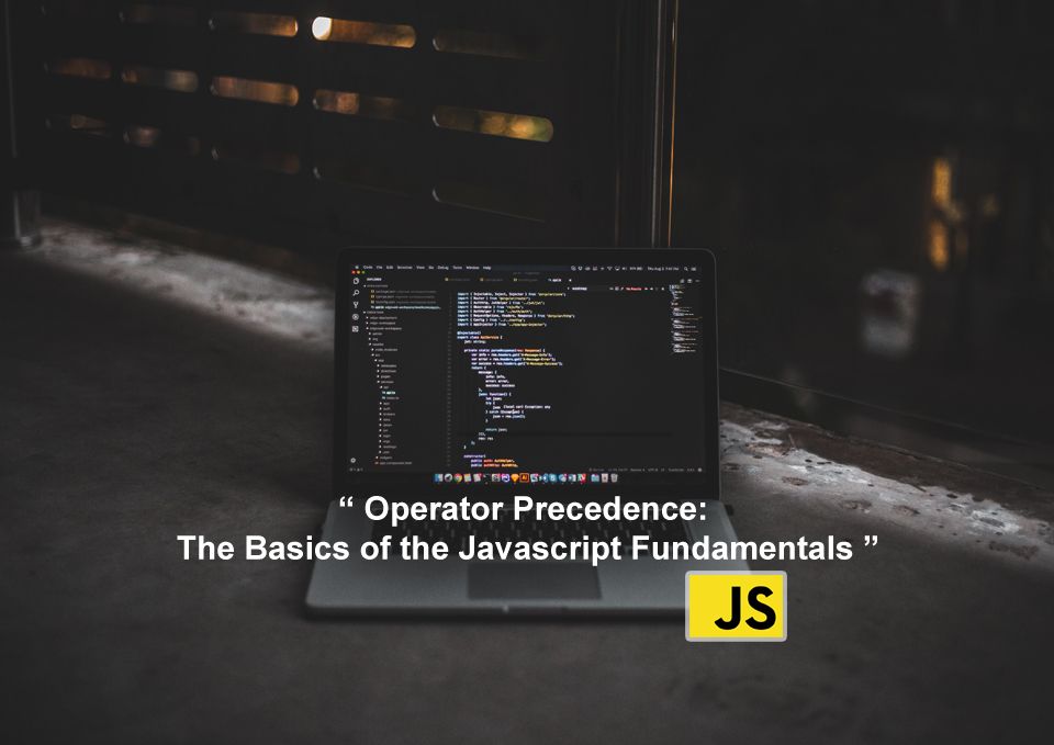 Operator Precedence: The Basics of the Javascript Fundamentals