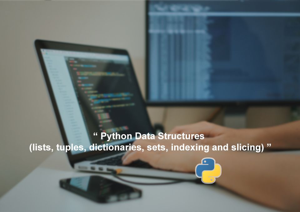 Python Data Structures (lists, tuples, dictionaries, sets, indexing and slicing)