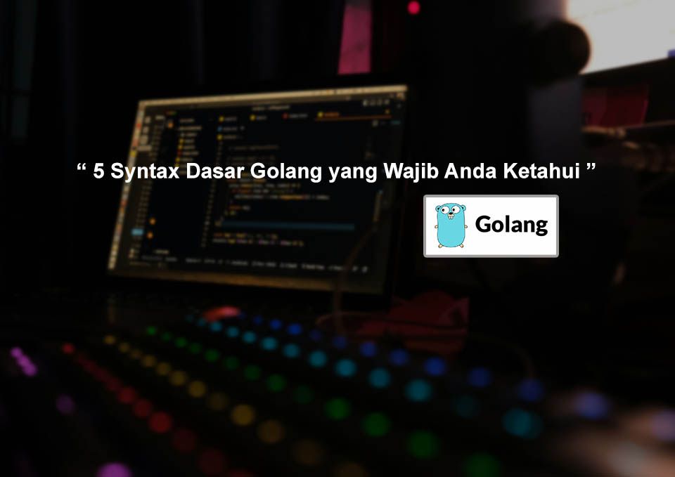5 Syntax Dasar Golang yang Wajib Anda Ketahui